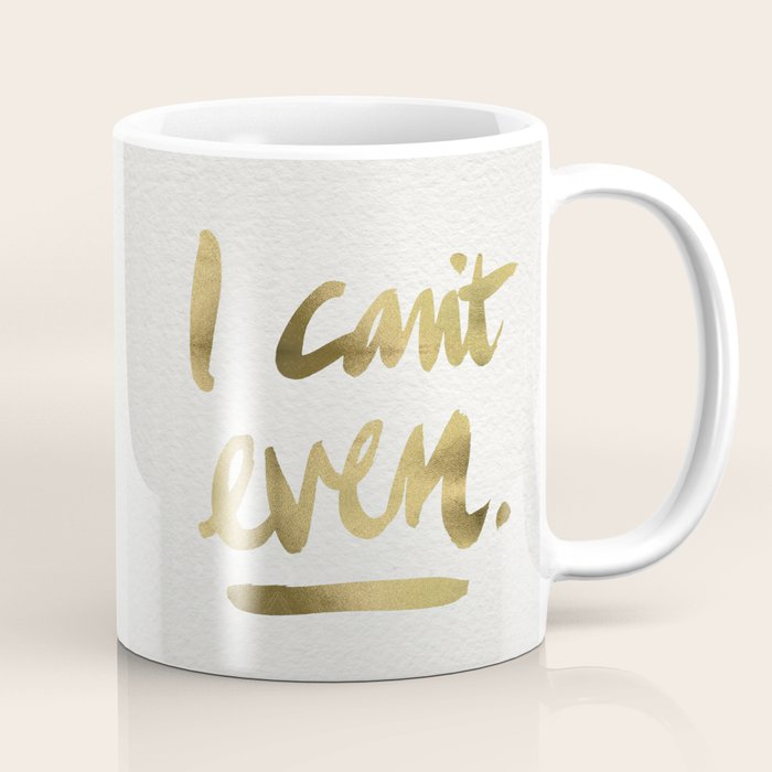 I Can't Even â Gold Ink Coffee Mug Gallery Image 1