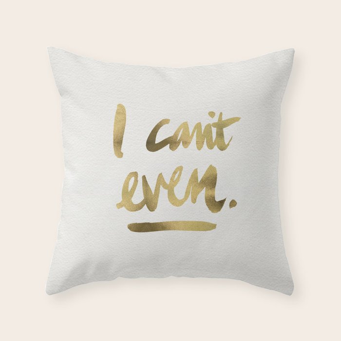 I Can't Even - Gold Ink Throw Pillow Gallery Image 2