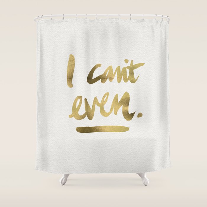 I Can't Even - Gold Ink Shower Curtain Gallery Image 1