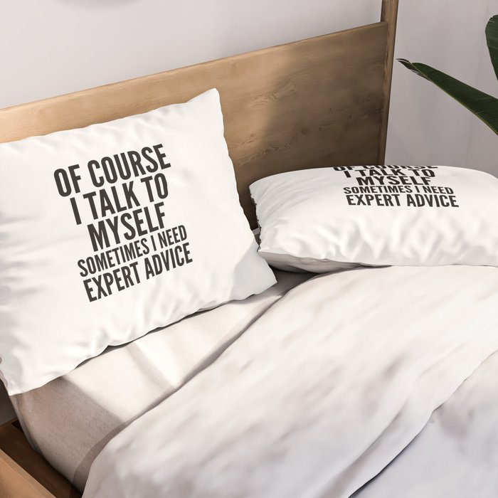 Of Course I Talk To Myself Sometimes I Need Expert Advice Pillow Sham Gallery Image 2