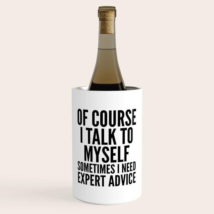 Of Course I Talk To Myself Sometimes I Need Expert Advice Wine Chiller Gallery Image 1