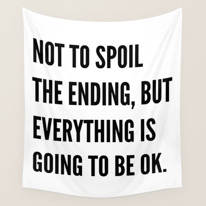 NOT TO SPOIL THE ENDING, BUT EVERYTHING IS GOING TO BE OK Wall Tapestry Gallery Image 1