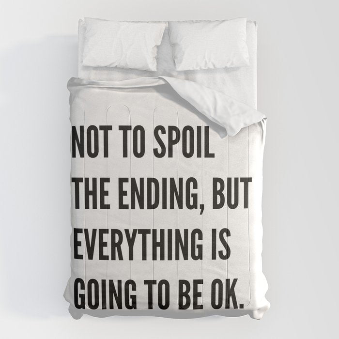 NOT TO SPOIL THE ENDING, BUT EVERYTHING IS GOING TO BE OK Comforter Gallery Image 1
