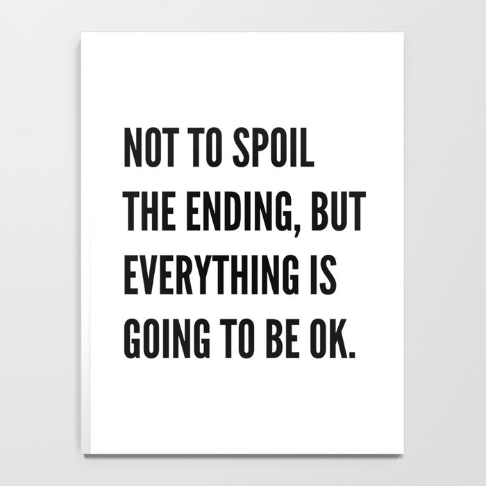 NOT TO SPOIL THE ENDING, BUT EVERYTHING IS GOING TO BE OK Notebook Gallery Image 4