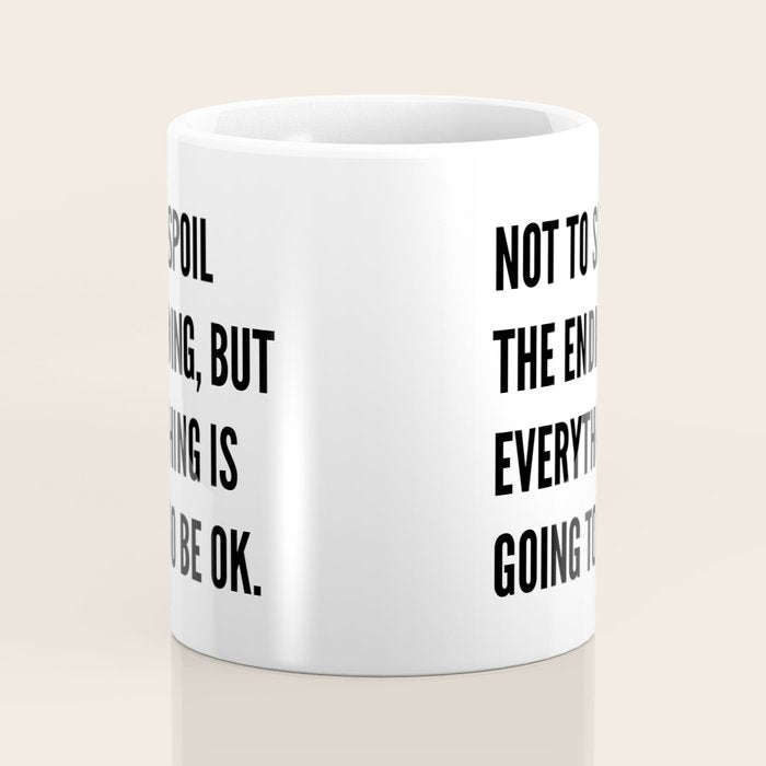 NOT TO SPOIL THE ENDING, BUT EVERYTHING IS GOING TO BE OK Coffee Mug Gallery Image 4