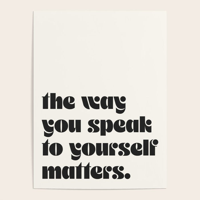 "the way you speak to yourself matters" Poster Gallery Image 4