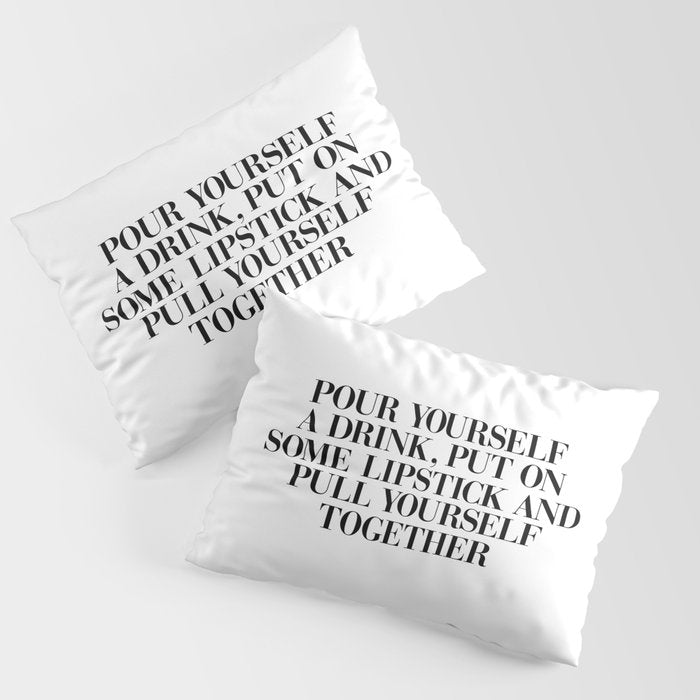 Pour Yourself a Drink, Put on Some Lipstick and Pull Yourself Together black-white home wall decor Pillow Sham Gallery Image 3