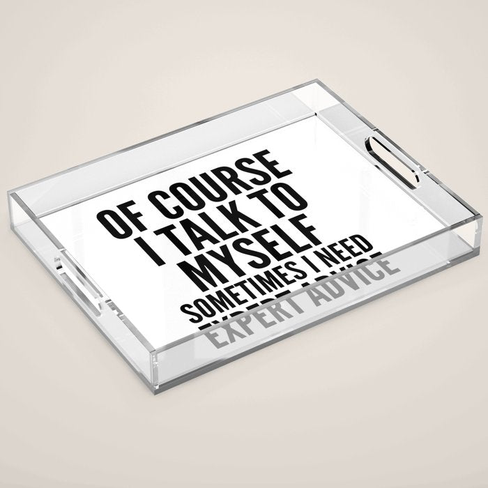 Of Course I Talk To Myself Sometimes I Need Expert Advice Acrylic Tray Gallery Image 1