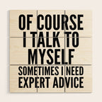 Of Course I Talk To Myself Sometimes I Need Expert Advice Wood Wall Art Gallery Image 1