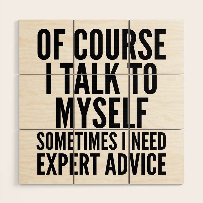 Of Course I Talk To Myself Sometimes I Need Expert Advice Wood Wall Art Gallery Image 1