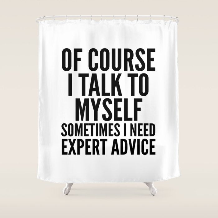 Of Course I Talk To Myself Sometimes I Need Expert Advice Shower Curtain Gallery Image 1