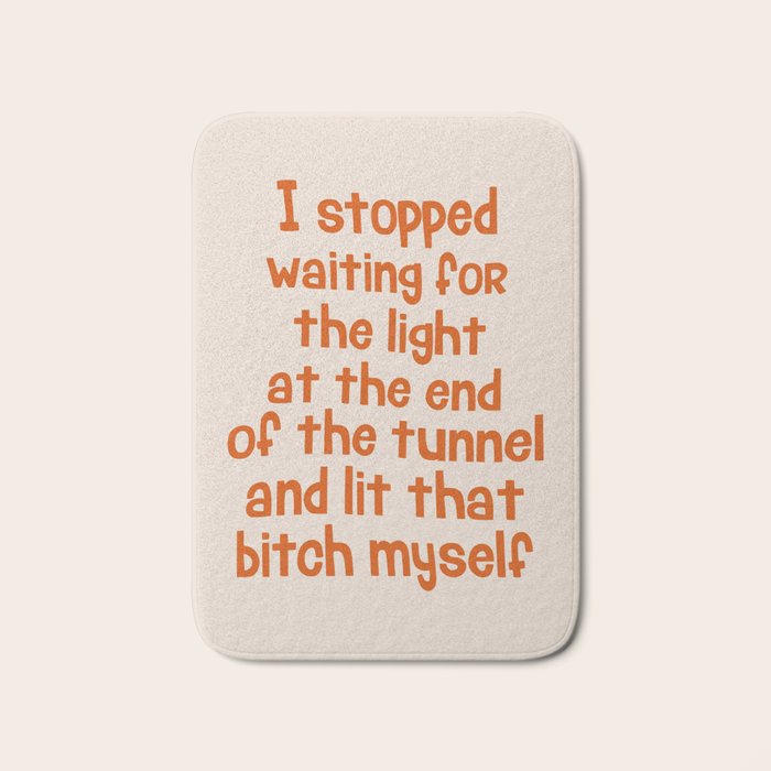 I Stopped Waiting for the Light at the End of the Tunnel and Lit that Bitch Myself Bath Mat Gallery Image 1