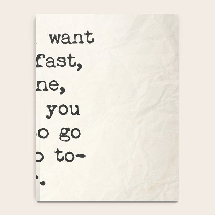 If you want to go fast, go alone, but if you want to go far, go together. African proverb Notebook Gallery Image 4
