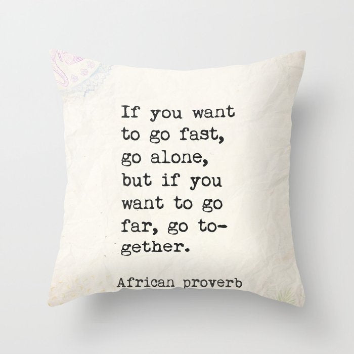 If you want to go fast, go alone, but if you want to go far, go together. African proverb Throw Pillow Gallery Image 1
