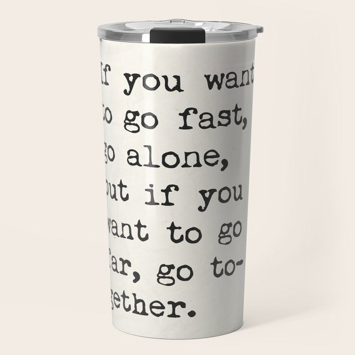 If you want to go fast, go alone, but if you want to go far, go together. African proverb Travel Mug Gallery Image 1