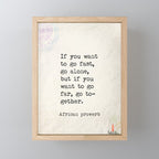 If you want to go fast, go alone, but if you want to go far, go together. African proverb Mini Art Print Gallery Image 1
