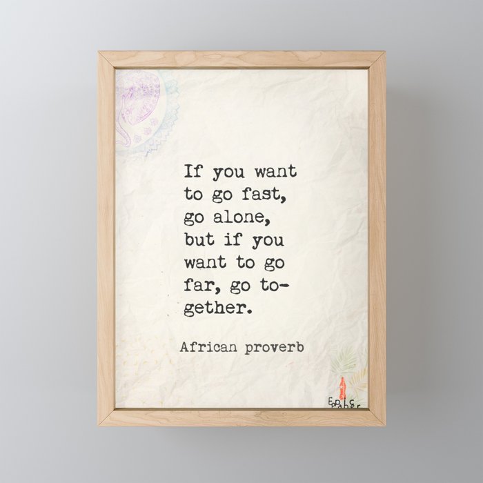 If you want to go fast, go alone, but if you want to go far, go together. African proverb Mini Art Print Gallery Image 1