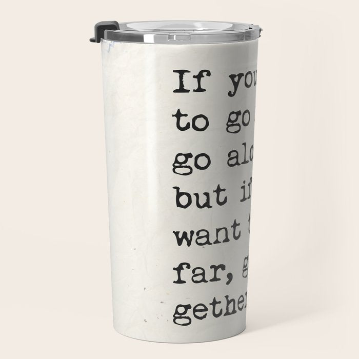 If you want to go fast, go alone, but if you want to go far, go together. African proverb Travel Mug Gallery Image 3