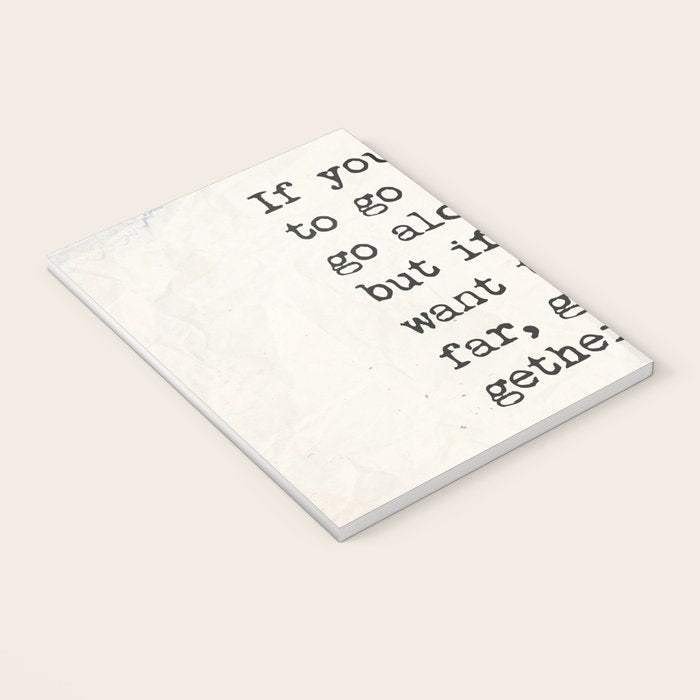 If you want to go fast, go alone, but if you want to go far, go together. African proverb Notebook Gallery Image 3
