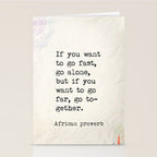 If you want to go fast, go alone, but if you want to go far, go together. African proverb Stationery Card Gallery Image 2