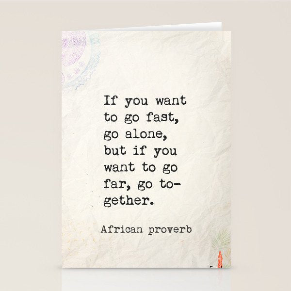 If you want to go fast, go alone, but if you want to go far, go together. African proverb Stationery Card Gallery Image 2