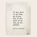 If you want to go fast, go alone, but if you want to go far, go together. African proverb Poster Gallery Image 4