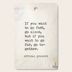If you want to go fast, go alone, but if you want to go far, go together. African proverb Cutting Board Gallery Image 1