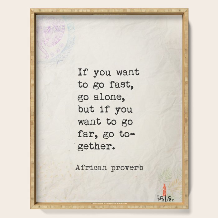 If you want to go fast, go alone, but if you want to go far, go together. African proverb Serving Tray Gallery Image 1