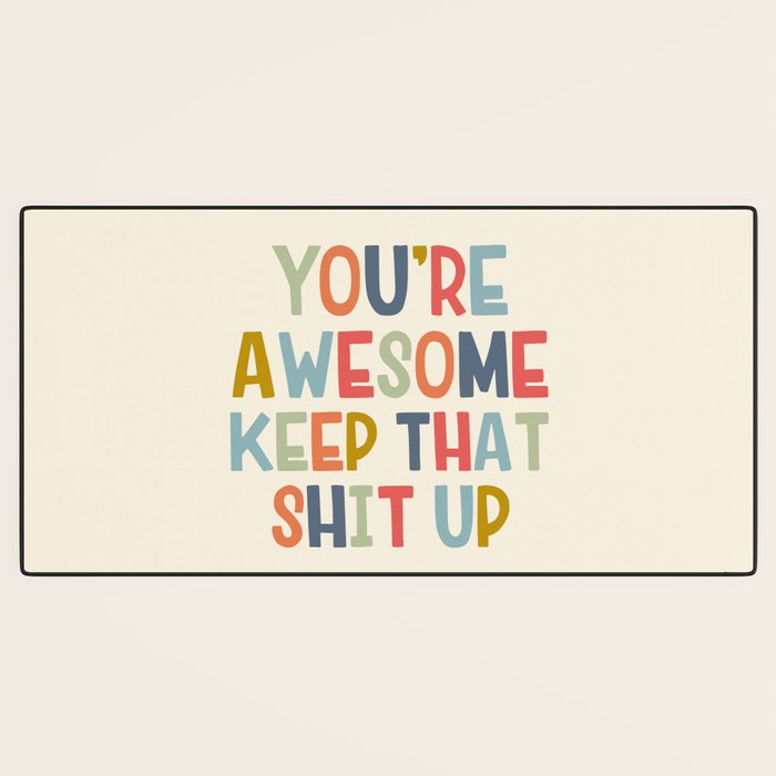 You're Awesome Keep That Shit Up Quote  Desk Mat Gallery Image 3