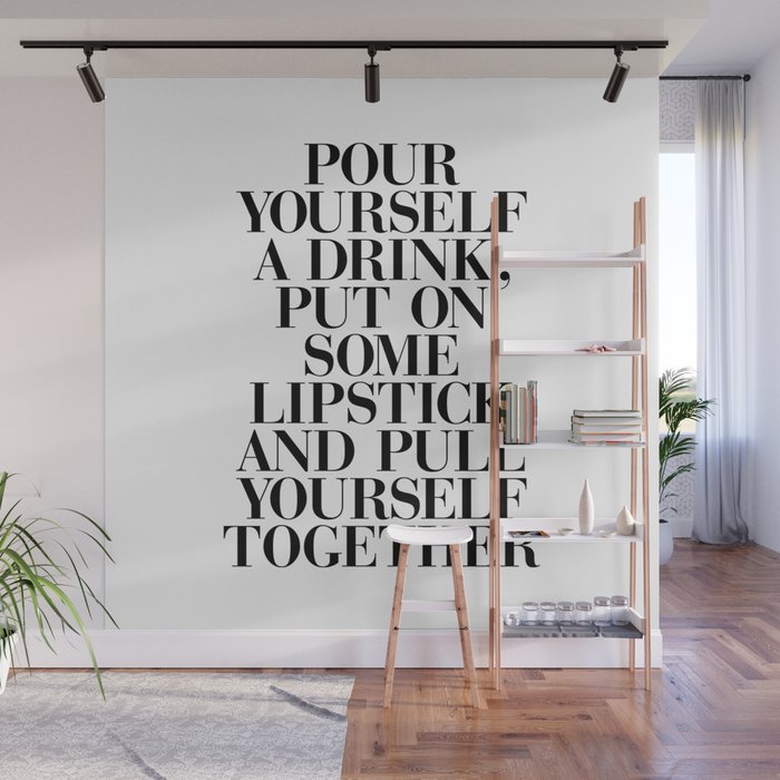 Pour Yourself a Drink, Put on Some Lipstick and Pull Yourself Together black-white home wall decor Wall Mural Gallery Image 1