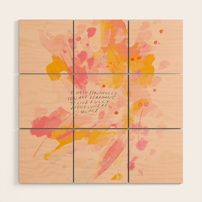 "O How Beautifully You Are Learning To Live Fully Right Where You Are." Wood Wall Art Gallery Image 1