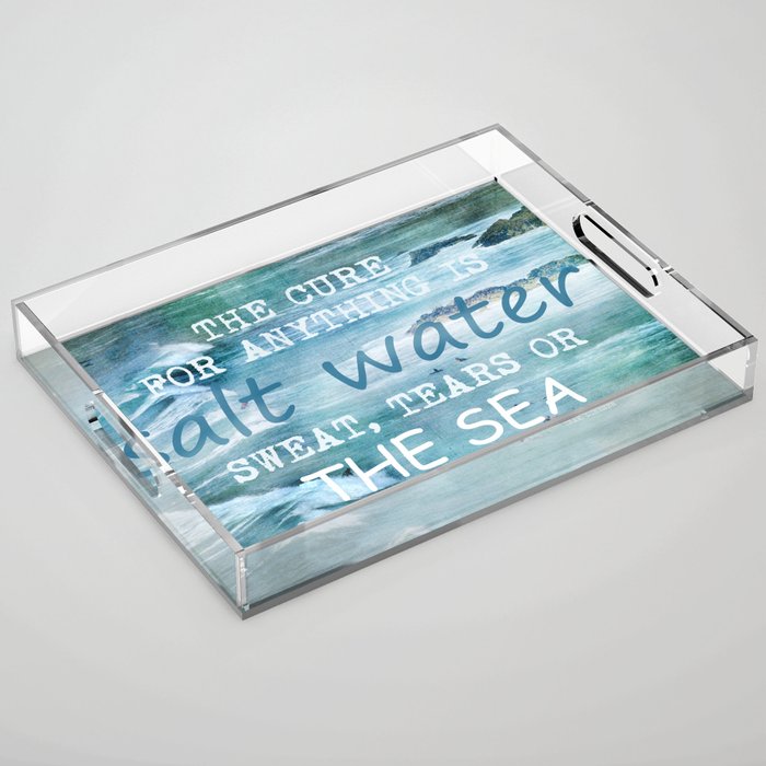 The cure for anything is salt water, sweat, tears, or the sea.    Dinesen, Isak Acrylic Tray Gallery Image 1