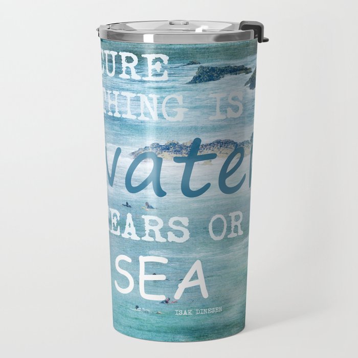 The cure for anything is salt water, sweat, tears, or the sea.    Dinesen, Isak Travel Mug Gallery Image 2