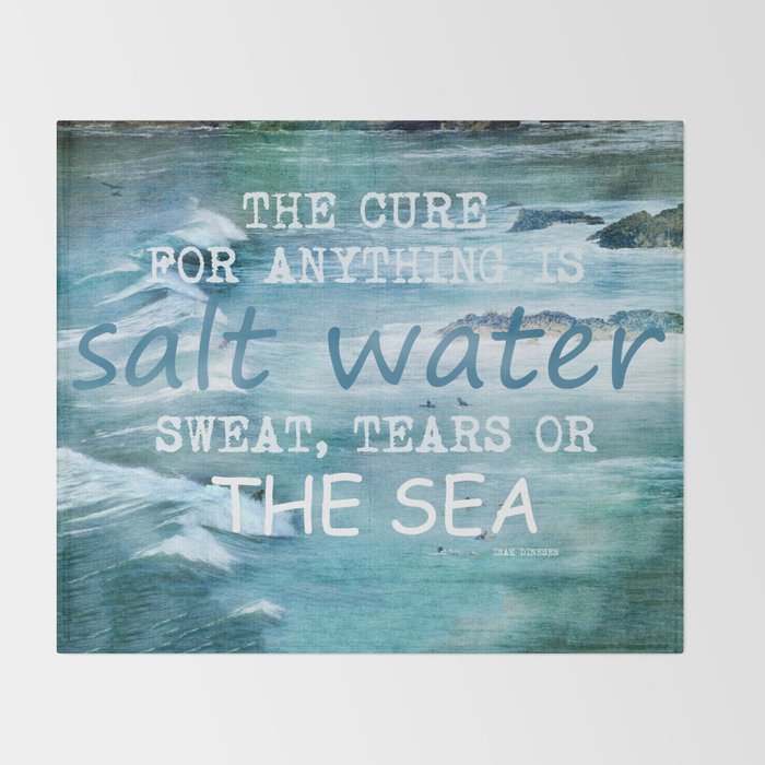 The cure for anything is salt water, sweat, tears, or the sea.    Dinesen, Isak Throw Blanket Gallery Image 2