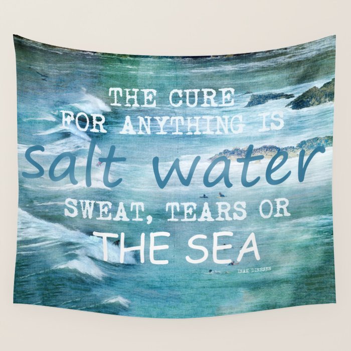 The cure for anything is salt water, sweat, tears, or the sea.    Dinesen, Isak Wall Tapestry Gallery Image 4