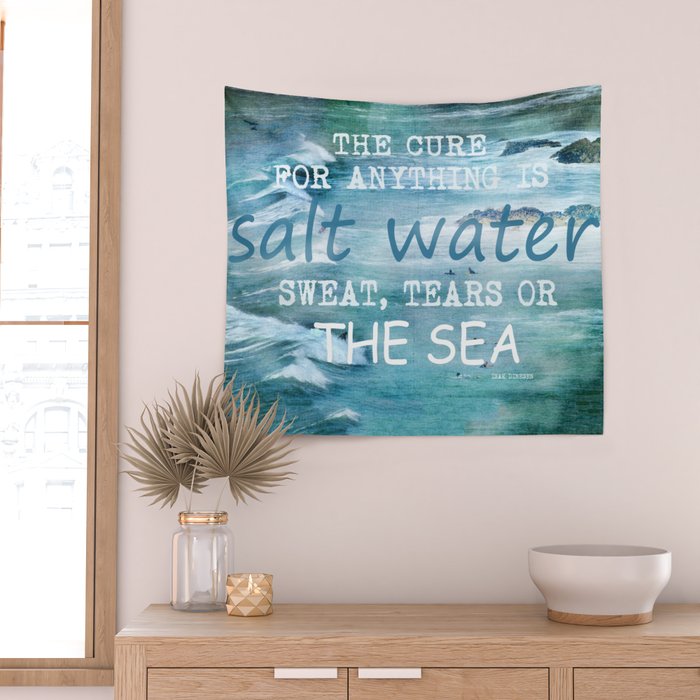 The cure for anything is salt water, sweat, tears, or the sea.    Dinesen, Isak Wall Tapestry Gallery Image 2