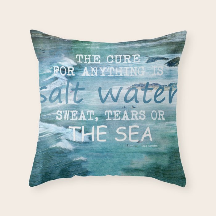 The cure for anything is salt water, sweat, tears, or the sea.    Dinesen, Isak Throw Pillow Gallery Image 6