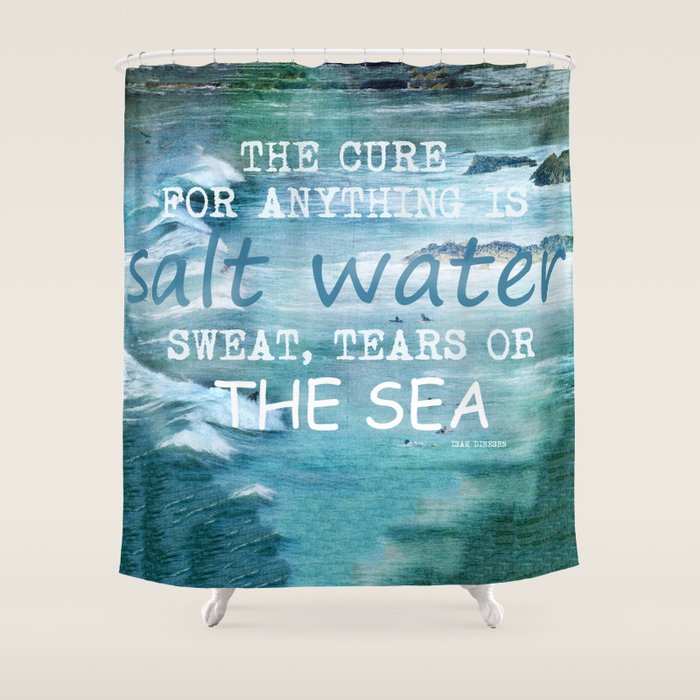 The cure for anything is salt water, sweat, tears, or the sea.    Dinesen, Isak Shower Curtain Gallery Image 1