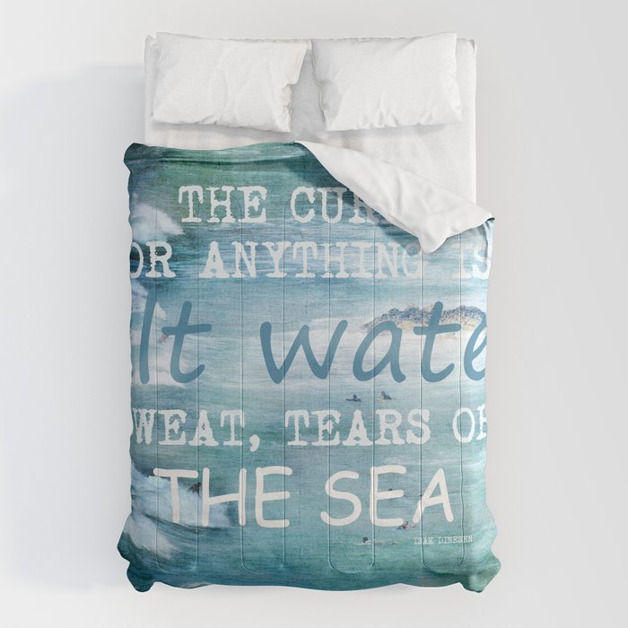 The cure for anything is salt water, sweat, tears, or the sea.    Dinesen, Isak Comforter Gallery Image 6