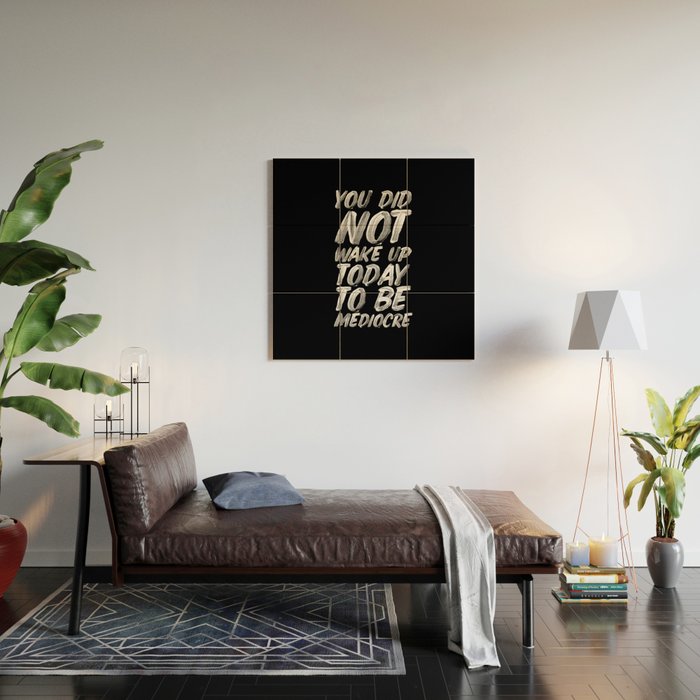 You Did Not Wake Up Today To Be Mediocre black and white monochrome typography poster design Wood Wall Art Gallery Image 2
