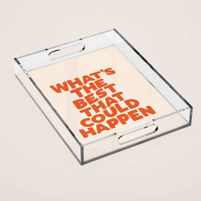 What's The Best That Could Happen Acrylic Tray Gallery Image 1