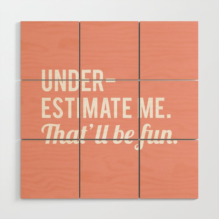 Underestimate Me. That'll Be Fun, Funny Quote Wood Wall Art Gallery Image 1