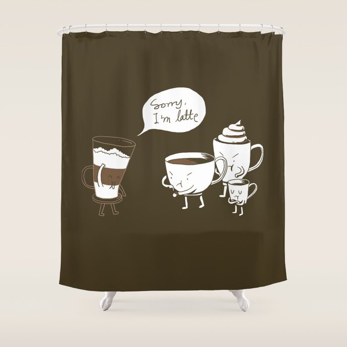 Sorry, I'm latte. Shower Curtain Gallery Image 1