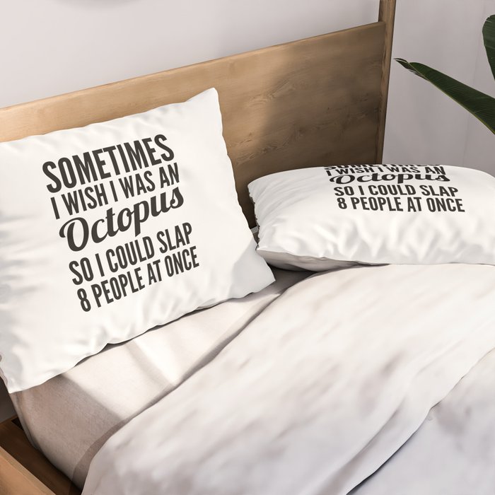 Sometimes I Wish I Was an Octopus So I Could Slap 8 People at Once Pillow Sham Gallery Image 2