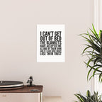 I CAN'T GET OUT OF BED THE BLANKETS HAVE ACCEPTED ME AS ONE OF THEIR OWN Poster Gallery Image 2