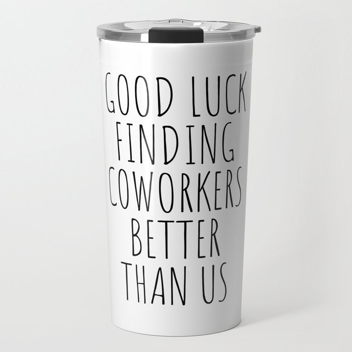 Good luck finding coworkers better than us Travel Mug Gallery Image 1
