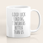 Good luck finding coworkers better than us Coffee Mug Gallery Image 1