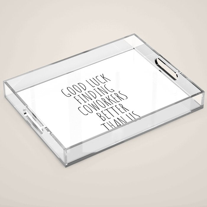 Good luck finding coworkers better than us Acrylic Tray Gallery Image 1