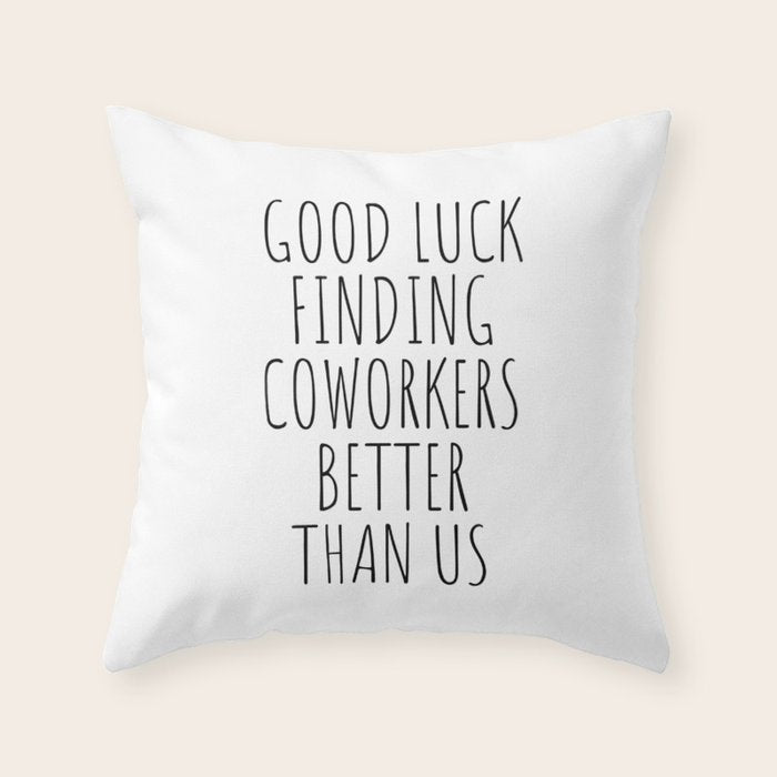 Good luck finding coworkers better than us Throw Pillow Gallery Image 6