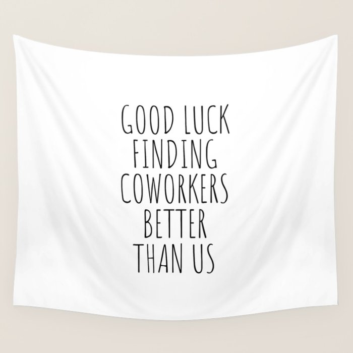 Good luck finding coworkers better than us Wall Tapestry Gallery Image 1